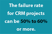 50 to 60 percent of CRM projects fail - managing change