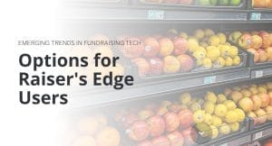 Grocery store produce section with apples and oranges, overlaid with the text Emerging Trends in Fundraising Tech: Options for Raisers Edge Users.